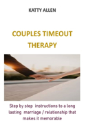 Couples Timeout Therapy: Step by step instructions to a long lasting marriage/ relationship that makes it memorable.