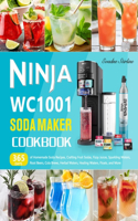 Ninja WC1001 Soda Maker Cookbook: 365 Days of Homemade Soda Recipes, Crafting Fruit Sodas, Fizzy Juices, Sparkling Waters, Root Beers, Cola Brews, Herbal Waters, Healing Waters, Floa