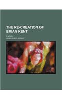 The Re-Creation of Brian Kent; A Novel