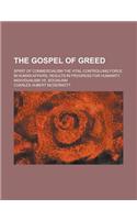 The Gospel of Greed; Spirit of Commercialism the Vital Controlling Force in Human Affairs; Results in Progress for Humanity, Individualism vs. Sociali