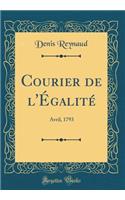 Courier de l'Ã?galitÃ©: Avril, 1793 (Classic Reprint)