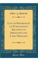 List of References to Publications Relating to Irrigation and Land Drainage (Classic Reprint)