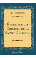 Étude sur les Origines de la Sainte-Alliance (Classic Reprint)
