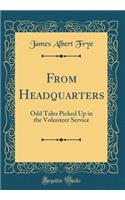 From Headquarters: Odd Tales Picked Up in the Volunteer Service (Classic Reprint)