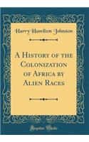 A History of the Colonization of Africa by Alien Races (Classic Reprint)