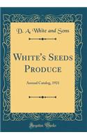 White's Seeds Produce: Annual Catalog, 1921 (Classic Reprint)