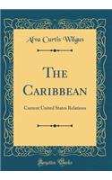 The Caribbean: Current United States Relations (Classic Reprint)