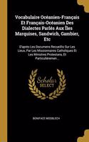 Vocabulaire Océanien-Français Et Français-Océanien Des Dialectes Parlés Aux Îles Marquises, Sandwich, Gambier, Etc: D'après Les Documens Recueillis Sur Les Lieux, Par Les Missionnaires Catholiques Et Les Ministres Protestans, Et Particulièremen...