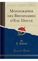 Monographie Des Bryozoaires d'Eau Douce (Classic Reprint)