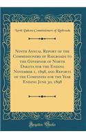 Ninth Annual Report of the Commissioners of Railroads to the Governor of North Dakota for the Ending November 1, 1898, and Reports of the Companies for the Year Ending June 30, 1898 (Classic Reprint)