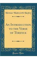 An Introduction to the Verse of Terence (Classic Reprint)