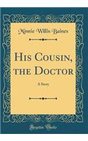 His Cousin, the Doctor: A Story (Classic Reprint)