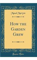 How the Garden Grew (Classic Reprint)
