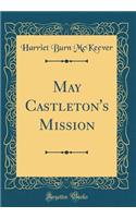May Castleton's Mission (Classic Reprint)