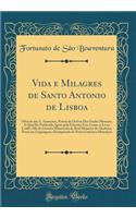 Vida E Milagres de Santo Antonio de Lisboa: Obra de Um A. Anonymo, Porem Da Ordem DOS Frades Menores, a Qual He Publicada Agora Pela Primeira Vez, Como Se Le No Codice 286 Da Livraria Manuscrita Do Real Mosteiro de Alcobaca, Posta Em Linguagem E En: Obra de Um A. Anonymo, Porem Da Ordem DOS Frades Menores, a Qual He Publicada Agora Pela Primeira Vez, Como Se Le No Codice 286 Da Livraria Manuscri