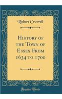 History of the Town of Essex from 1634 to 1700 (Classic Reprint)