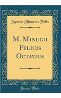 M. Minucii Felicis Octavius (Classic Reprint)