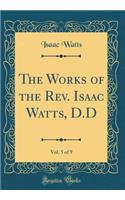 The Works of the Rev. Isaac Watts, D.D, Vol. 5 of 9 (Classic Reprint)