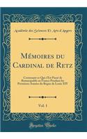 MÃ©moires Du Cardinal de Retz, Vol. 1: Contenant Ce Qui s'Est PassÃ© de Remarquable En France Pendant Les Premieres AnnÃ©es Du Regne de Louis XIV (Classic Reprint)