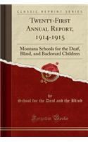 Twenty-First Annual Report, 1914-1915: Montana Schools for the Deaf, Blind, and Backward Children (Classic Reprint)