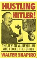 Hustling Hitler: The Jewish Vaudevillian Who Fooled the Fuhrer