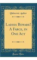 Ladies Beware! A Farce, in One Act (Classic Reprint)