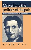 Orwell and the Politics of Despair: A Critical Study of the Writings of George Orwell