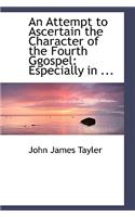 An Attempt to Ascertain the Character of the Fourth Ggospel