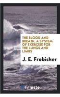 The Blood and Breath, a System of Exercise for the Lungs and Limbs: With Illustrations from Life ...