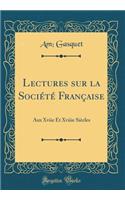 Lectures Sur La SociÃ©tÃ© FranÃ§aise: Aux Xviie Et Xviiie SiÃ¨cles (Classic Reprint): Aux Xviie Et Xviiie SiÃ¨cles (Classic Reprint)