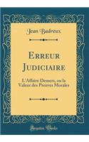Erreur Judiciaire: L'Affaire Demers, ou la Valeur des Preuves Morales (Classic Reprint)