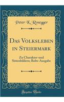 Das Volksleben in Steiermark: Zu Charakter-Und Sittenbildern; Bolts-Ausgabe (Classic Reprint): Zu Charakter-Und Sittenbildern; Bolts-Ausgabe (Classic Reprint)