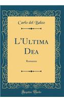 L'Ultima Dea: Romanzo (Classic Reprint): Romanzo (Classic Reprint)