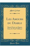 Les Amours du Diable: Opera Féerie en Quatre Actes Et Neuf Tableaux (Classic Reprint)