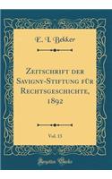 Zeitschrift Der Savigny-Stiftung FÃ¼r Rechtsgeschichte, 1892, Vol. 13 (Classic Reprint)
