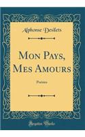 Mon Pays, Mes Amours: Poï¿½sies (Classic Reprint)