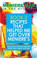 Meniere Man In The Kitchen. Book 2. Recipes That Helped Me Get Over Meniere's.