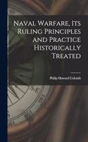 Naval Warfare, Its Ruling Principles and Practice Historically Treated