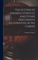 Letters of Amerigo Vespucci and Other Documents Illustrative of his Career