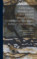 System of Mineralogy Descriptive Mineralogy, Comprising the Most Recent Discoveries