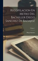 Recopilacion En Metro Del Bachiller Diego Sanchez De Badajoz; Volume 1