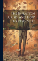 Inflation Crisis, And How To Resolve It