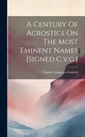 A Century Of Acrostics On The Most Eminent Names [signed C.v.g.]