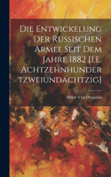 Entwickelung Der Russischen Armee Seit Dem Jahre 1882 [I.E. Achtzehnhundertzweiundachtzig]