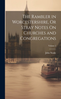 Rambler in Worcestershire, Or Stray Notes On Churches and Congregations; Volume 2