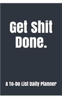 Get Shit Done: A Very Funny To-Do List Daily Planner Made Just for People Who Have Shit To Do (Swear Words Galore) Planner Series)