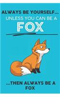 Always Be Your Self Unless You Can Be A Fox Then Always Be A Fox