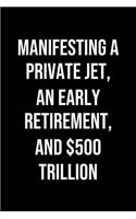 Manifesting A Private Jet An Early Retirement And 500 Trillion: A soft cover blank lined journal to jot down ideas, memories, goals, and anything else that comes to mind.