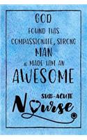 God Found this Strong Man & Made Him an Awesome Sub-Acute Nurse: Journal for Thoughts and Musings