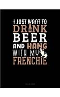 I Just Want To Drink Beer & Hang With My Frenchie: 5 Column Ledger